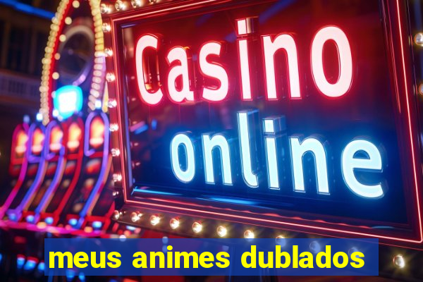 meus animes dublados